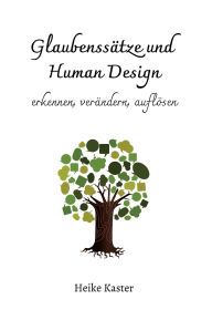 Title: Glaubenssï¿½tze und Human Design: erkennen, verï¿½ndern, auflï¿½sen, Author: Heike Kaster