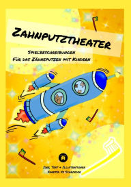 Title: Zahnputztheater, Alltagsstress Zähneputzen in Familien wird leichter gemacht: Spielbeschreibungen für das Zähneputzen mit Kindern, Author: Vanessa Ve Schroeder