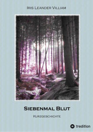 Title: Siebenmal Blut: Kurzgeschichte, Author: Iris Leander Villiam