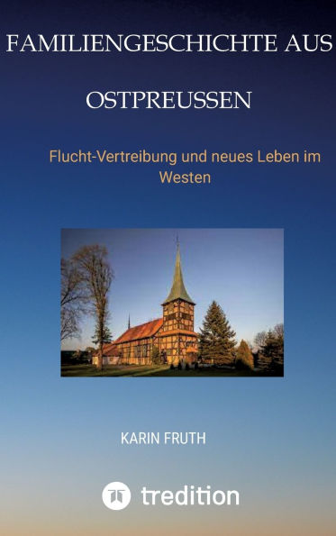 Familiengeschichten aus Ostpreuï¿½en: Flucht-Vertreibung und neues Leben im Westen