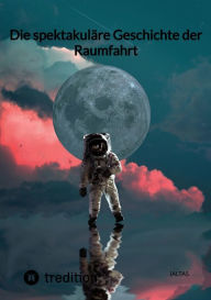 Title: Die spektakuläre Geschichte der Raumfahrt, Author: Jaltas