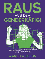 Title: Raus aus dem Genderkäfig: Der Kampf um Frauenbefreiung im 21. Jahrhundert, Author: Manuela Schon