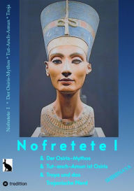 Title: Nofretete / Nefertiti / Echnaton: Osiris-Mythos & Tut-anch-Amun & Troja, Author: Shirenaya .