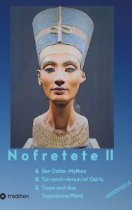 Title: Nofretete / Nefertiti II: Osiris-Mythos & Tut-anch-Amun & Troja, Author: Shirenaya *