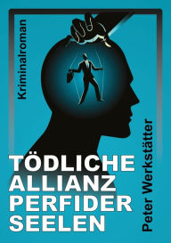 Title: Tödliche Allianz perfider Seelen, Author: Peter Werkstätter