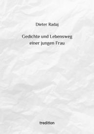 Title: Gedichte und Lebensweg einer jungen Frau, Author: Dieter Radaj