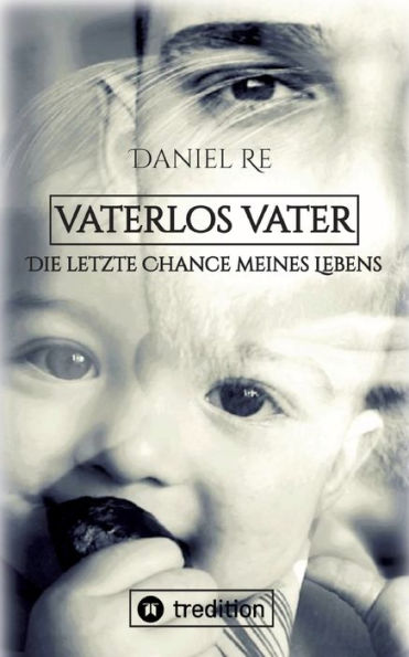 Vaterlos Vater: Die letzte Chance meines Lebens