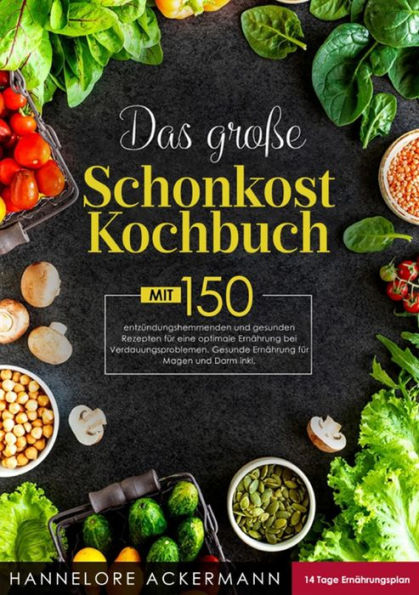 Das große Schonkost Kochbuch! Inklusive 14 Tage Ernährungsplan und Ratgeberteil! 1. Auflage: Gesunde Ernährung für Magen und Darm! Mit 150 entzündungshemmenden und gesunden Rezepten für eine optimale Ernährung!