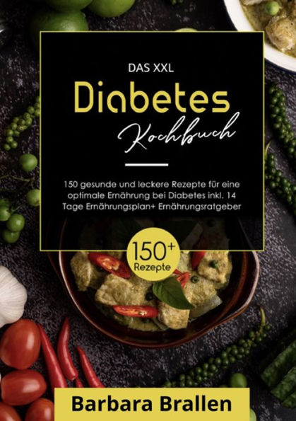 Das XXL Diabetes Kochbuch! Inklusive großem Ratgeberteil, Ernährungsplan und Nährwertangaben! 1. Auflage: Mit 150 gesunden und leckeren Rezepten für eine optimale Ernährung bei Diabetes!