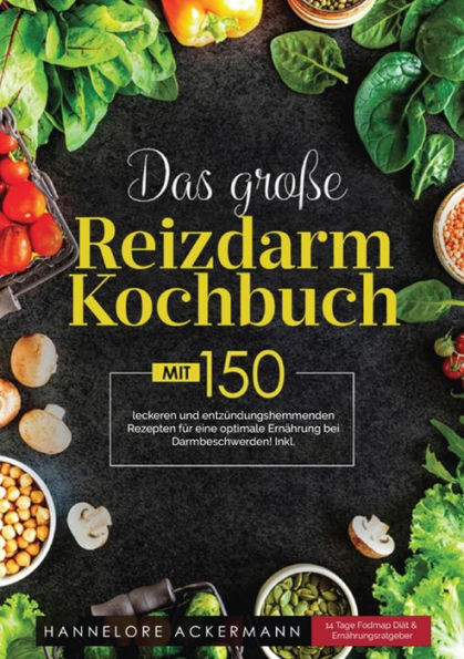 Das große Reizdarm Kochbuch! Inklusive 14 Tage Fodmap Diät, Nährwerteangaben und Ernährungsratgeber! 1. Auflage: Mit 150 leckeren und entzündungshemmenden Rezepten für eine optimale Ernährung bei Darmbeschwerden!