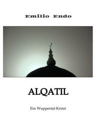 Title: Alqatil: Ein Wuppertal-Krimi, Author: Emilio Endo