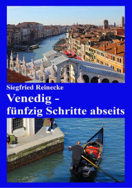 Title: Venedig - fünfzig Schritte abseits, Author: Siegfried Reinecke