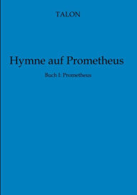 Title: Hymne auf Prometheus: Buch I: Prometheus, Author: Talon