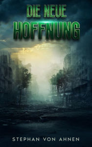 Title: Die neue Hoffnung - Die Rettung der Menschheit scheint ungewiss, Author: Stephan von Ahnen