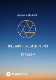 Title: Ich, aus seinem Bein und Fleisch?: Roman, Author: Hermann Grabher