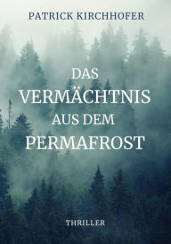 Title: Das Vermächtnis aus dem Permafrost: Eine Paläontologin aus Sibirien und ein Linguist aus Kanada retten die Welt., Author: Patrick Kirchhofer