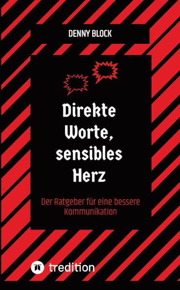 Direkte Worte, sensibles Herz: Der Ratgeber fï¿½r eine bessere Kommunikation