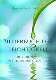 Title: Bilderbuch der Leichtigkeit: Die 3 Prinzipien in Bildern und Gedanken, Author: Janina Laurien