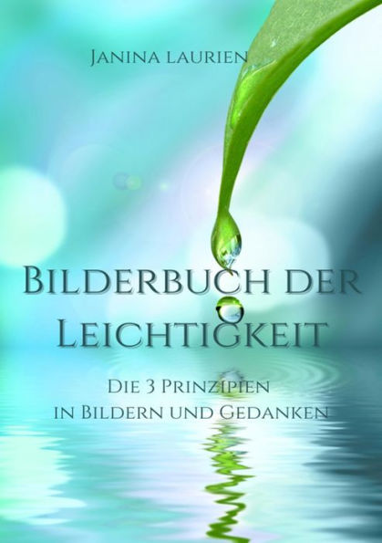 Bilderbuch der Leichtigkeit: Die 3 Prinzipien in Bildern und Gedanken