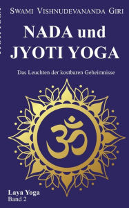 Title: Nada und Jyoti Yoga: Das Leuchten der kostbaren Geheimnisse, Author: Swami Vishnudevananda Giri