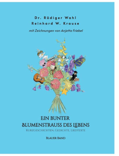 Ein bunter Blumenstrauß des Lebens - Blauer Band: Kurzgeschichten, Gedichte, Liedtexte