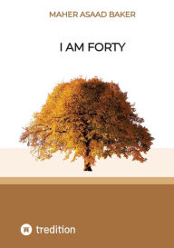 Title: I am forty, Author: Maher Asaad Baker