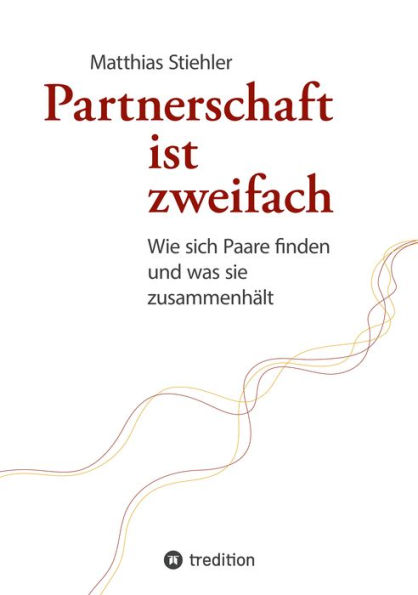 Partnerschaft ist zweifach: Wie sich Paare finden und was sie zusammenhält