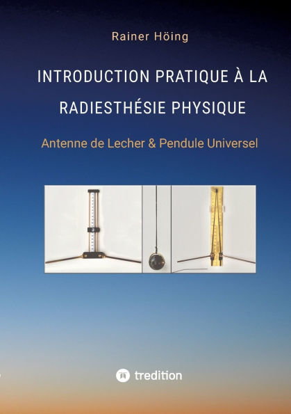 Introduction Pratique ï¿½ la Radiesthï¿½sie Physique: Antenne de Lecher & Pendule Universel