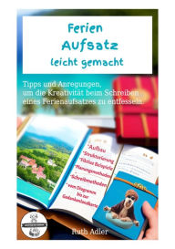 Title: Ferien Aufsatz leicht gemacht: Tipps und Anregungen, um die Kreativität beim Schreiben eines Ferienaufsatzes zu entfesseln., Author: Ruth Adler