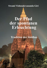 Title: Der Pfad der spontanen Erleuchtung: Tradition der Siddhas, Author: Swami Vishnudevananda Giri