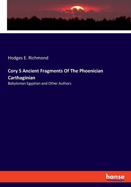 Cory S Ancient Fragments Of The Phoenician Carthaginian: Babylonian Egyptian and Other Authors