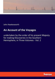 Title: An Account of the Voyages: undertaken by the order of his present Majesty for making Discoveries in the Southern Hemisphere, in Three Volumes - Vol. 2, Author: John Hawkesworth