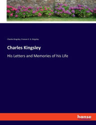 Title: Charles Kingsley: His Letters and Memories of his Life, Author: Charles Kingsley