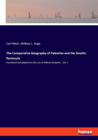 The Comparative Geography of Palestine and the Sinaitic Peninsula: translated and adapted to the Use of Biblical Students - Vol. 1