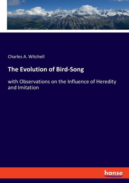 The Evolution of Bird-Song: with Observations on the Influence of Heredity and Imitation