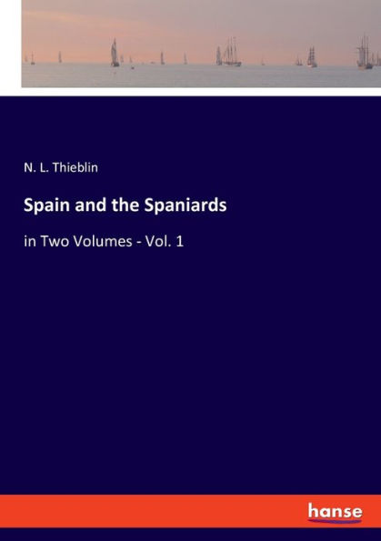 Spain and the Spaniards: in Two Volumes - Vol. 1