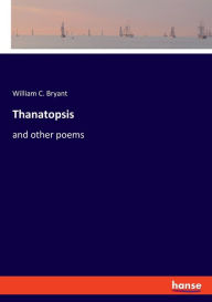 Title: Thanatopsis: and other poems, Author: William C. Bryant