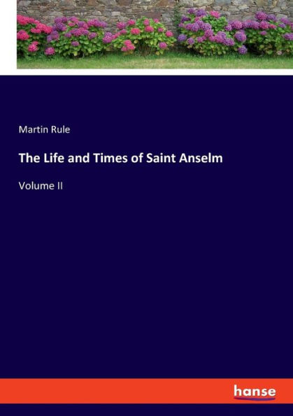 The Life and Times of Saint Anselm: Volume II