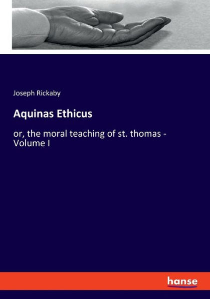 Aquinas Ethicus: or, the moral teaching of st. thomas - Volume I