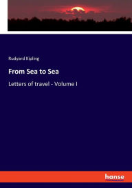Title: From Sea to Sea: Letters of travel - Volume I, Author: Rudyard Kipling
