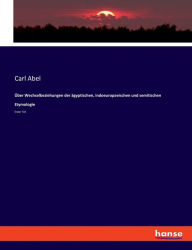 Title: Über Wechselbeziehungen der ägyptischen, indoeuropaeischen und semitischen Etymologie: Erster Teil, Author: Carl Abel