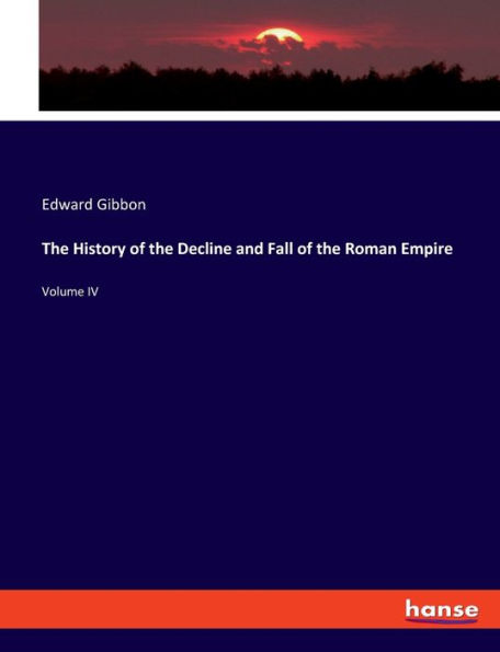 the History of Decline and Fall Roman Empire: Volume IV