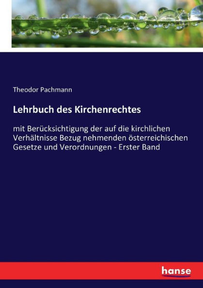 Lehrbuch des Kirchenrechtes: mit Berücksichtigung der auf die kirchlichen Verhältnisse Bezug nehmenden österreichischen Gesetze und Verordnungen - Erster Band
