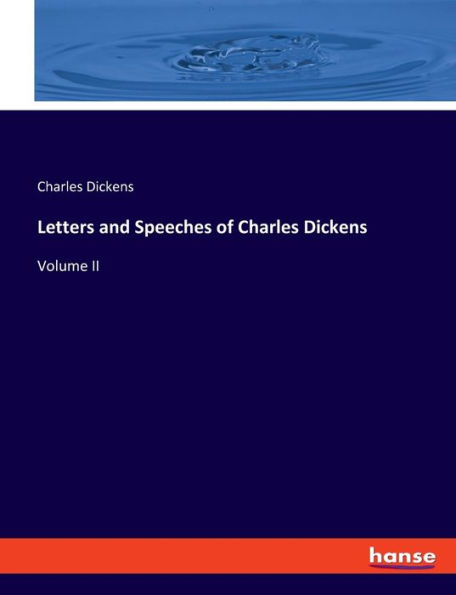 Letters and Speeches of Charles Dickens: Volume II