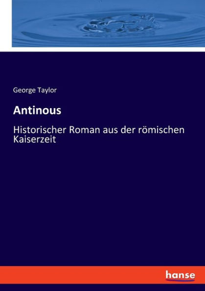 Antinous: Historischer Roman aus der römischen Kaiserzeit