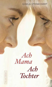 Title: Ach Mama. Ach Tochter, Author: Gisela Steineckert