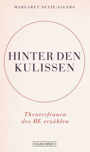 Title: Hinter den Kulissen: Theaterfrauen des BE erzählen, Author: Margaret Setje-Eilers