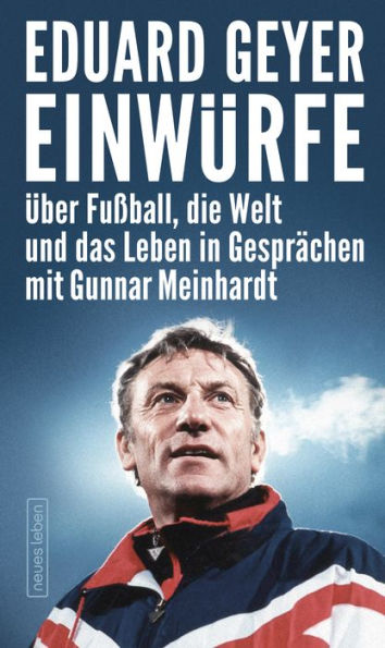 Einwürfe: Über Fußball, die Welt und das Leben in Gesprächen mit Gunnar Meinhardt