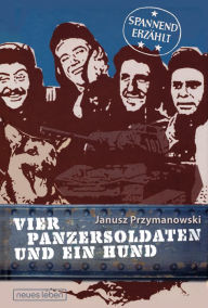 Title: Vier Panzersoldaten und ein Hund: Vollständige Ausgabe, Author: Janusz Przymanowski