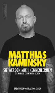 Title: Sie werden mich kennenlernen: Die Merkel kennt mich schon, Author: Matthias Kaminsky